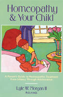 Homeopathy and Your Child - Lyle W. Morgan