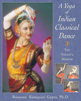 The Yoga of Indian Classical Dance - Roxanne Kamayani Gupta