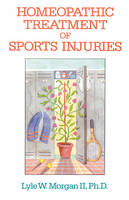 Homeopathic Treatment of Sports Injuries - Lyle W. Morgan