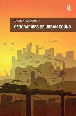 Geographies of Urban Sound -  Torsten Wissmann