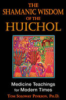 Shamanic Wisdom of the Huichol - Tom Solway Pinkson