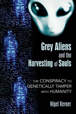 Grey Aliens and the Harvesting of Souls - Nigel Kerner