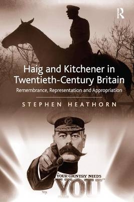 Haig and Kitchener in Twentieth-Century Britain -  Stephen Heathorn