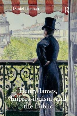 Henry James, Impressionism, and the Public -  Daniel Hannah