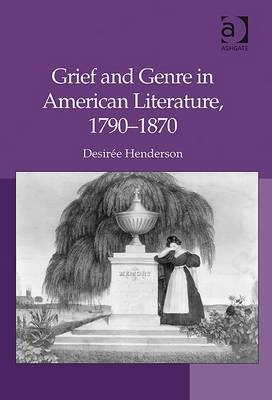 Grief and Genre in American Literature, 1790-1870 -  Desiree Henderson