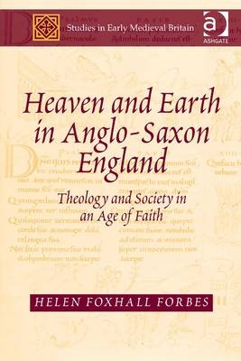 Heaven and Earth in Anglo-Saxon England -  Helen Foxhall Forbes