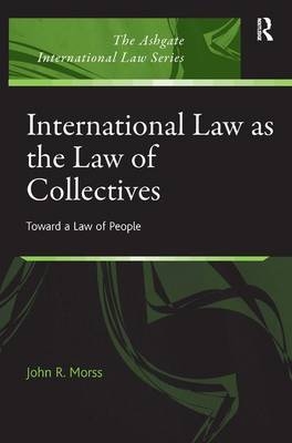 International Law as the Law of Collectives -  John R. Morss