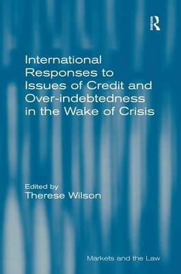 International Responses to Issues of Credit and Over-indebtedness in the Wake of Crisis -  Therese Wilson