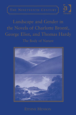 Landscape and Gender in the Novels of Charlotte Bronte, George Eliot, and Thomas Hardy -  Eithne Henson