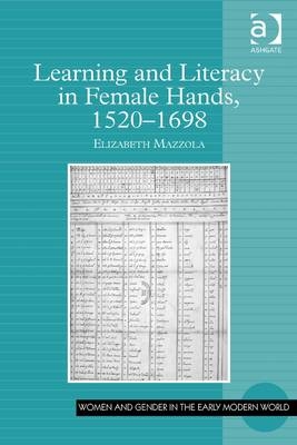 Learning and Literacy in Female Hands, 1520-1698 -  Elizabeth Mazzola
