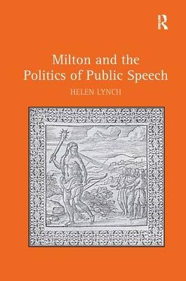 Milton and the Politics of Public Speech -  Helen Lynch