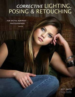 Corrective Lighting, Posing And Retouching For Digital Portrait Photographers - Jeff Smith