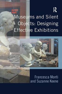 Museums and Silent Objects: Designing Effective Exhibitions -  Suzanne Keene,  Francesca Monti