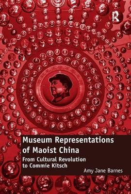 Museum Representations of Maoist China -  Amy Jane Barnes