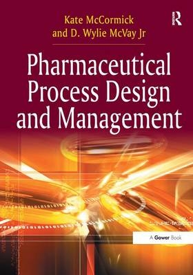 Pharmaceutical Process Design and Management -  D. Wylie McVay Jr,  Kate McCormick