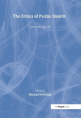 The Ethics of Public Health, Volumes I and II - Michael Freeman