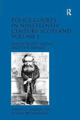 Police Courts in Nineteenth-Century Scotland, Volume 1 -  David G. Barrie,  Susan Broomhall