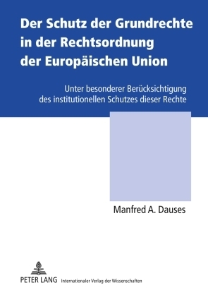 Der Schutz der Grundrechte in der Rechtsordnung der Europäischen Union - Manfred A. Dauses