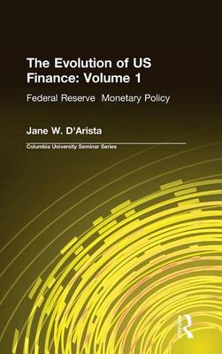 The Evolution of US Finance: v. 1: Federal Reserve Monetary Policy, 1915-35 -  Jane W. D'Arista