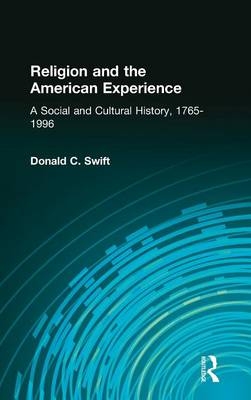 Religion and the American Experience: A Social and Cultural History, 1765-1996 -  Donald C. Swift