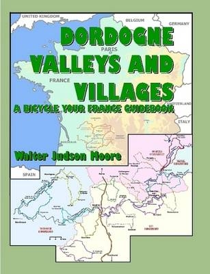 Dordogne Valleys and Villages: A Bicycle Your France Guidebook (ISBN) - Walter Judson Moore