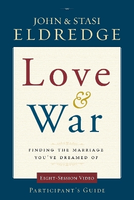 Love and War Participant's Guide - John Eldredge, Stasi Eldredge