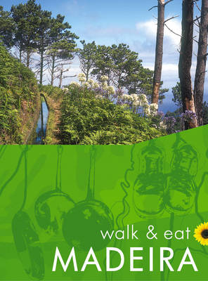 Walk and Eat Madeira - John Underwood, Pat Underwood