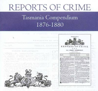 Tasmania Reports of Crime Compendium 1876-1880 [electronic Resource]