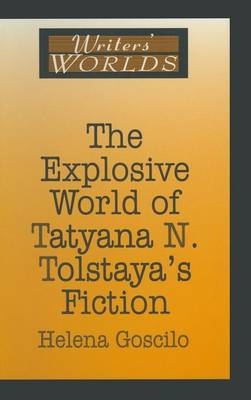 Explosive World of Tatyana N. Tolstaya's Fiction -  Helena Goscilo