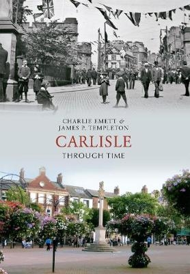 Carlisle Through Time - Charlie Emett, James P. Templeton