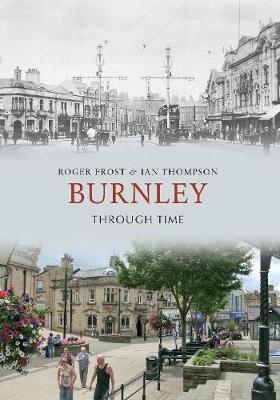 Burnley Through Time - Roger Frost, Ian Thompson