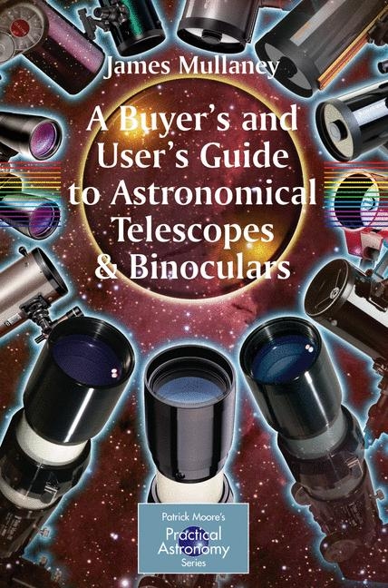 A Buyer's and User's Guide to Astronomical Telescopes and Binoculars - James Mullaney