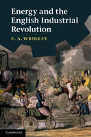 Energy and the English Industrial Revolution - E. A. Wrigley