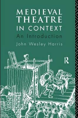 Medieval Theatre in Context: An Introduction -  John Harris