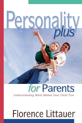 Personality Plus for Parents – Understanding What Makes Your Child Tick - Florence Littauer