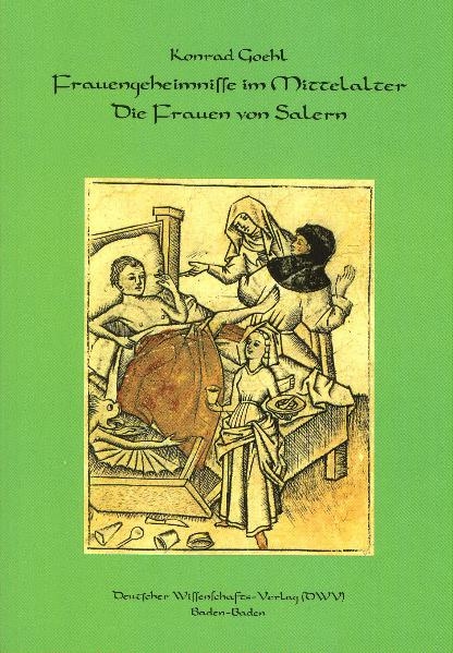 Frauengeheimnisse im Mittelalter. Die Frauen von Salern. Gynäkologisches und kosmetisches Wissen des 12. Jahrhunderts aus den Handschriften zusammengestellt und übersetzt von Konrad Goehl - Konrad Goehl