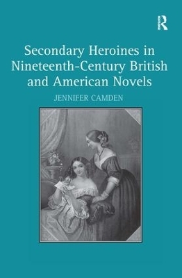 Secondary Heroines in Nineteenth-Century British and American Novels - Jennifer Camden