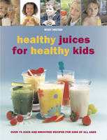 Healthy Juices for Healthy Kids - Wendy Sweetser