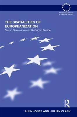 The Spatialities of Europeanization - Alun Jones, Julian Clark