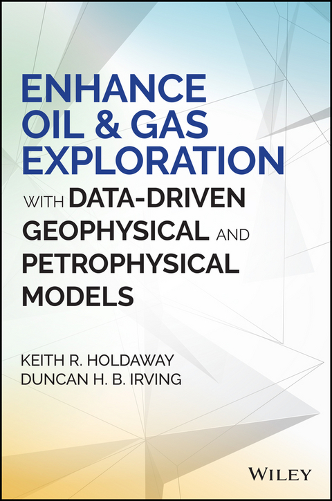 Enhance Oil and Gas Exploration with Data-Driven Geophysical and Petrophysical Models -  Keith R. Holdaway,  Duncan H. B. Irving