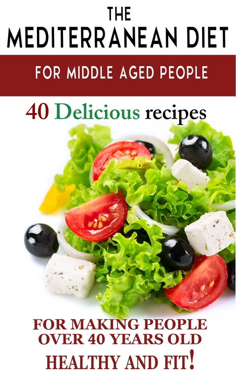 'Mediterranean diet for middle aged people: 40 delicious recipes to make people over 40 years old healthy and fit!' -  Andrei Besedin