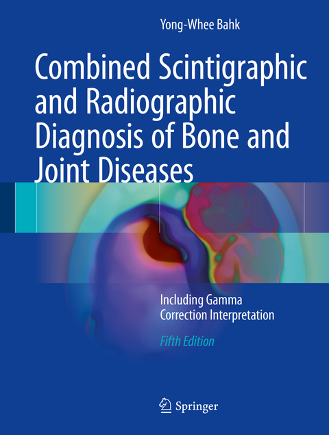 Combined Scintigraphic and Radiographic Diagnosis of Bone and Joint Diseases -  Yong-Whee Bahk