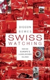 Swiss Watching: Inside Europe's Landlocked Island - Diccon Bewes