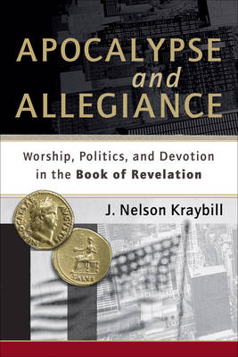 Apocalypse and Allegiance – Worship, Politics, and Devotion in the Book of Revelation - J. Nelson Kraybill