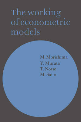 The Working of Econometric Models - M. Morishima, Y. Murata, T. Nosse, M. Saito