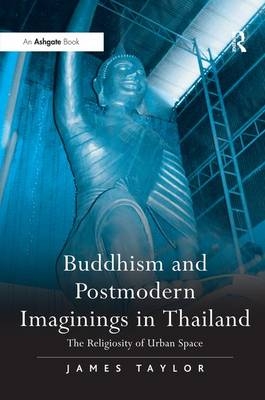 Buddhism and Postmodern Imaginings in Thailand -  James Taylor
