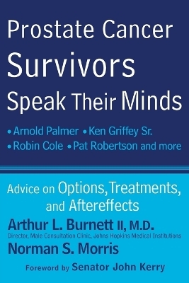 Prostate Cancer Survivors Speak Their Minds - Arthur L. Burnett, Norman Morris