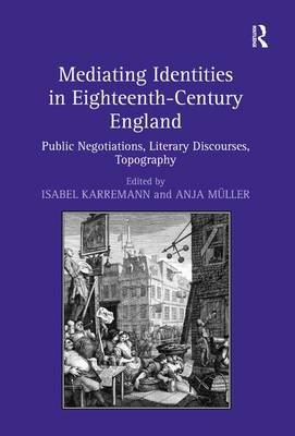 Mediating Identities in Eighteenth-Century England -  Isabel Karremann,  Anja Muller