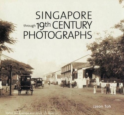 Singapore through 19th Century Photographs - Jason Toh
