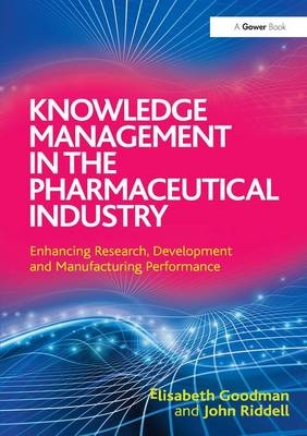 Knowledge Management in the Pharmaceutical Industry -  Elisabeth Goodman,  John Riddell